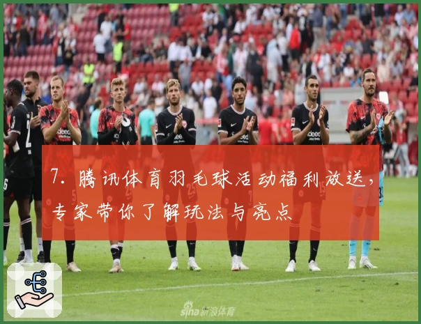 7. 腾讯体育羽毛球活动福利放送，专家带你了解玩法与亮点