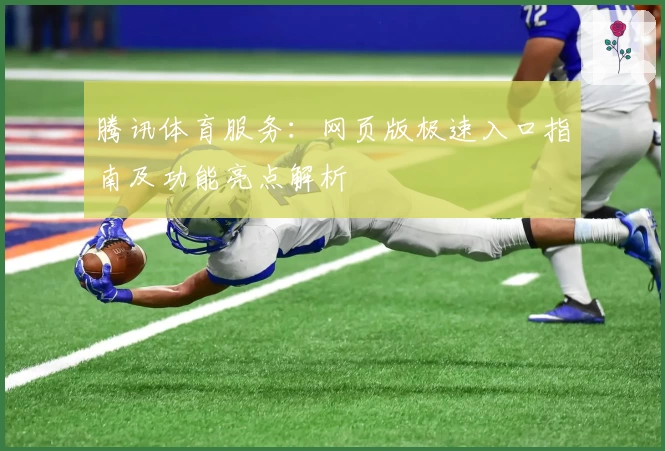 腾讯体育服务:网页版极速入口指南及功能亮点解析