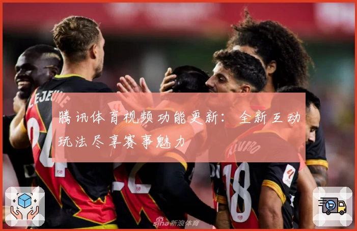 腾讯体育视频功能更新：全新互动玩法尽享赛事魅力