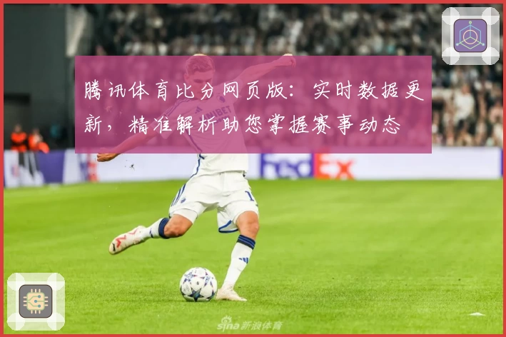 腾讯体育比分网页版:实时数据更新,精准解析助您掌握赛事动态